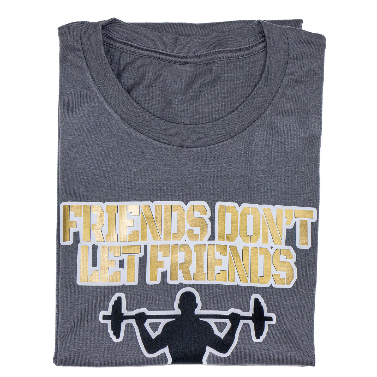 Friends don't Let Friends Skip Leg Day T-Shirt